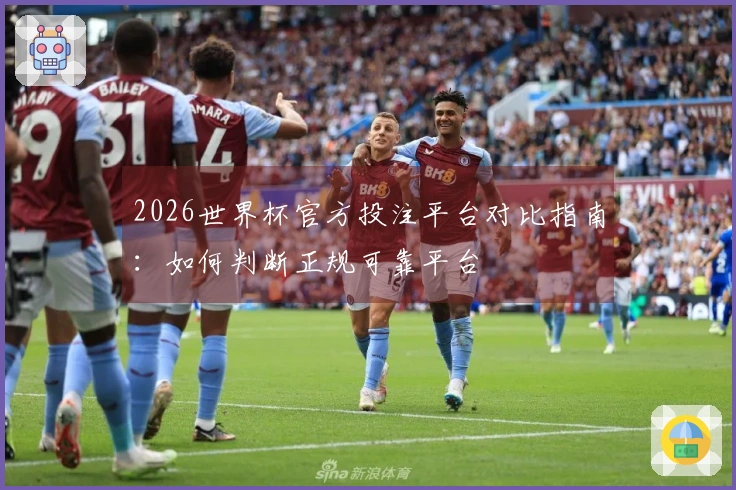 2026世界杯官方投注平台对比指南：如何判断正规可靠平台
